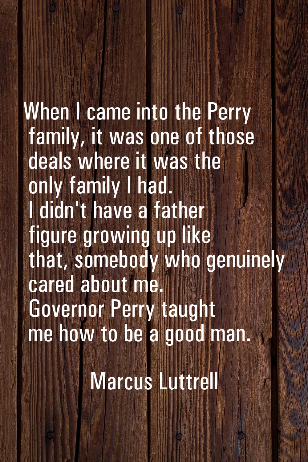 When I came into the Perry family, it was one of those deals where it was the only family I had. I 