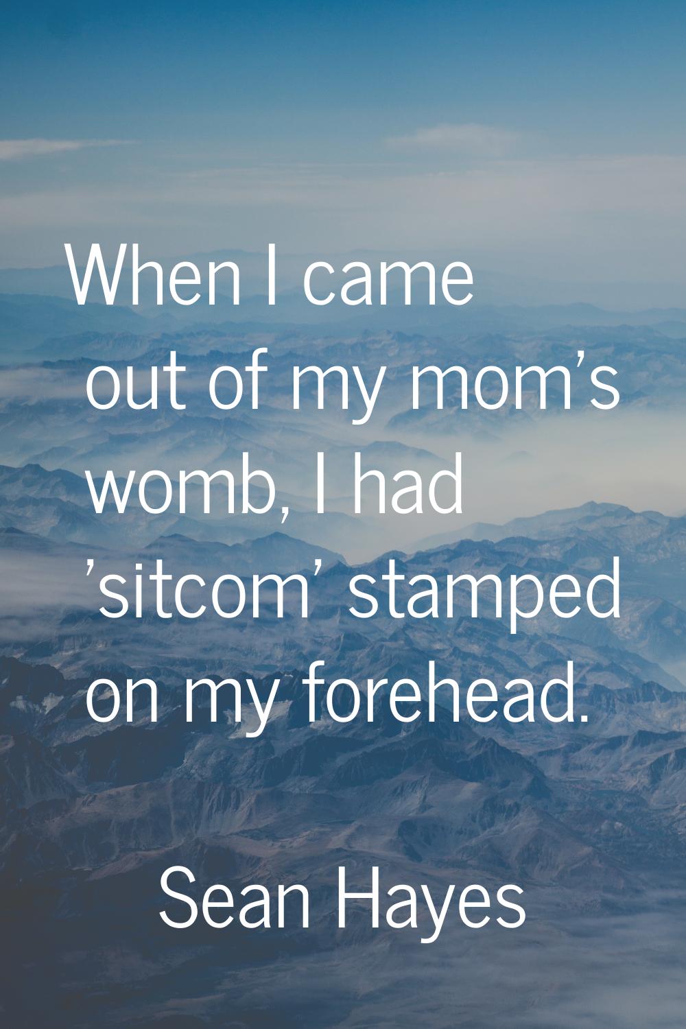 When I came out of my mom's womb, I had 'sitcom' stamped on my forehead.