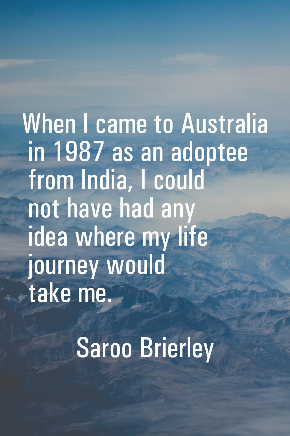 When I came to Australia in 1987 as an adoptee from India, I could not have had any idea where my l