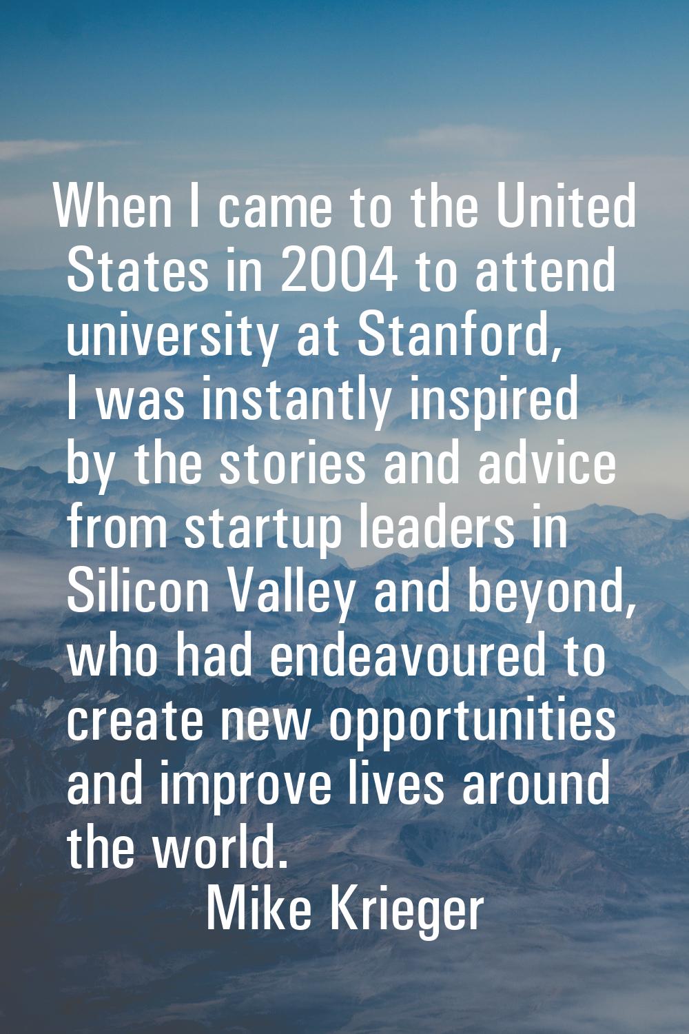 When I came to the United States in 2004 to attend university at Stanford, I was instantly inspired