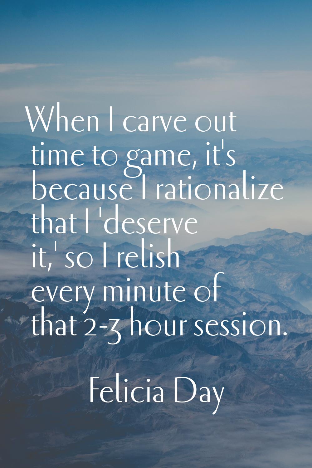 When I carve out time to game, it's because I rationalize that I 'deserve it,' so I relish every mi