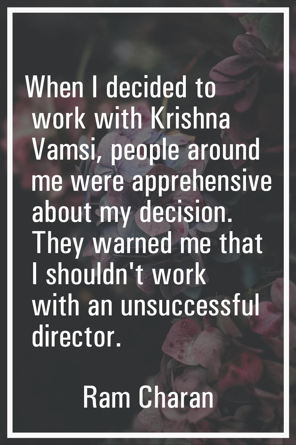 When I decided to work with Krishna Vamsi, people around me were apprehensive about my decision. Th