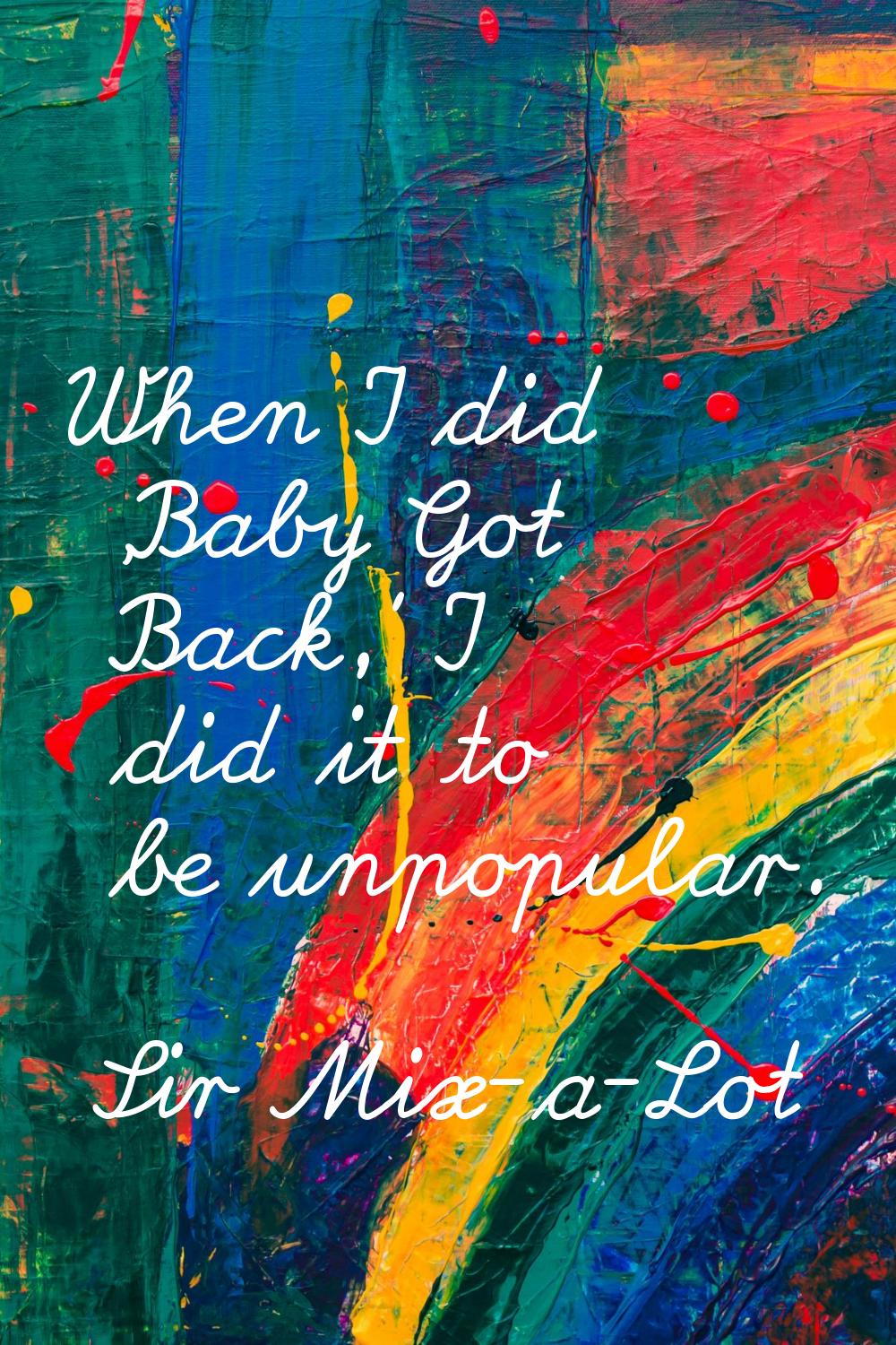 When I did 'Baby Got Back,' I did it to be unpopular.