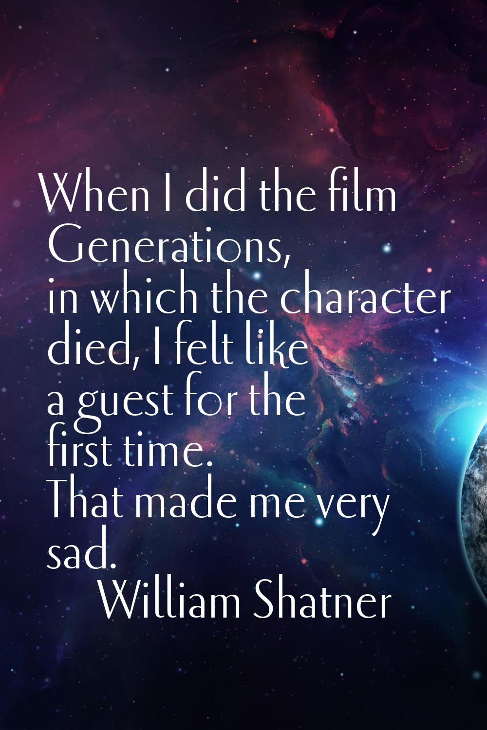 When I did the film Generations, in which the character died, I felt like a guest for the first tim