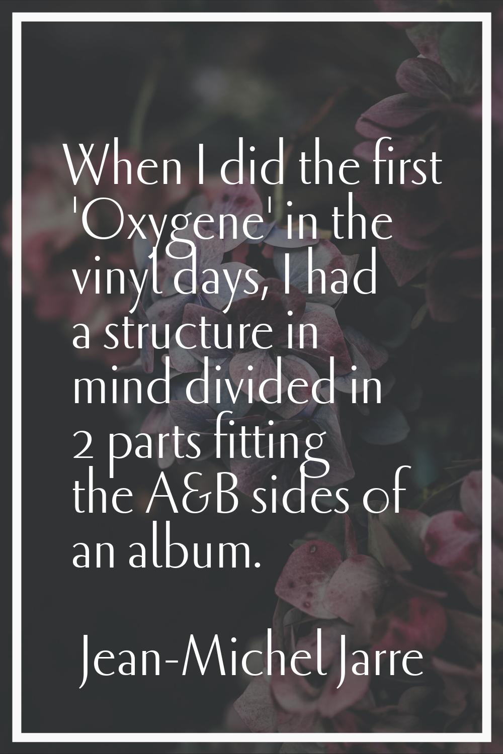 When I did the first 'Oxygene' in the vinyl days, I had a structure in mind divided in 2 parts fitt