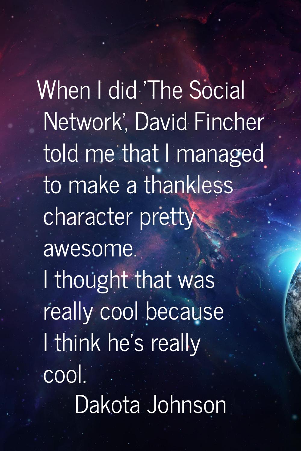 When I did 'The Social Network', David Fincher told me that I managed to make a thankless character
