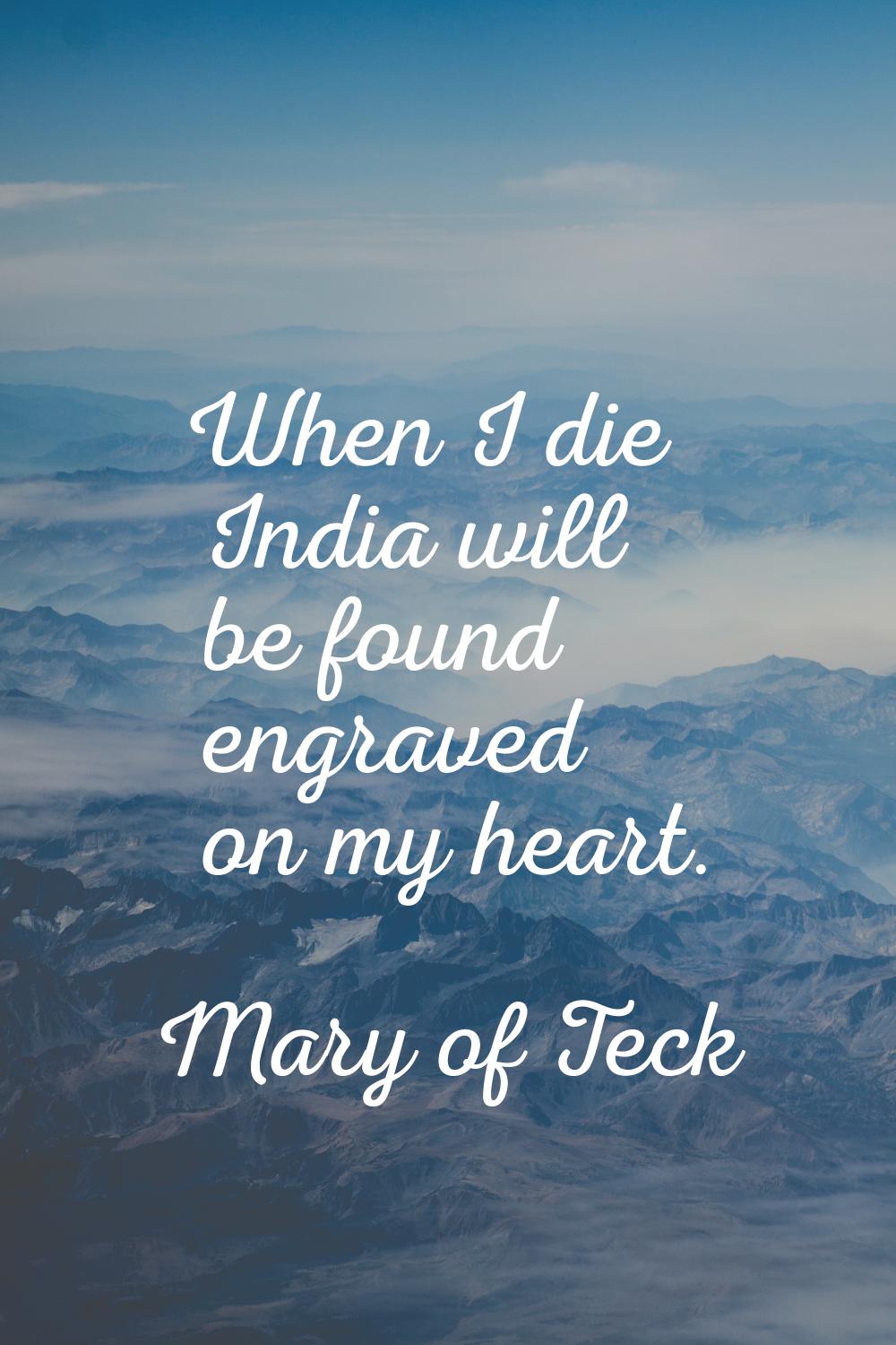 When I die India will be found engraved on my heart.