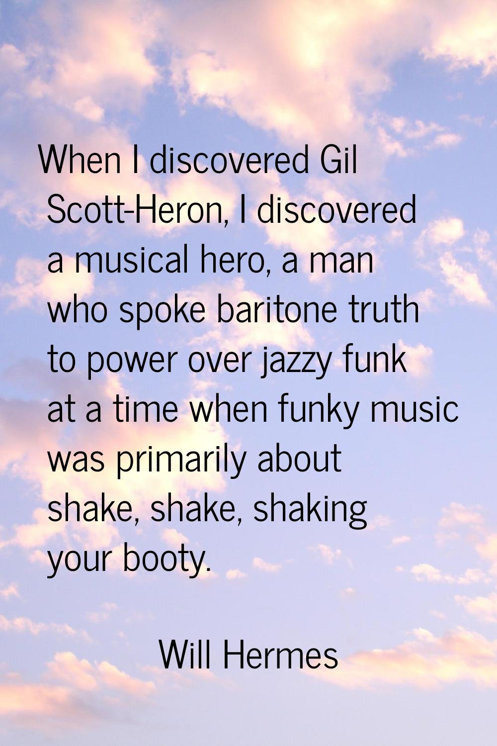 When I discovered Gil Scott-Heron, I discovered a musical hero, a man who spoke baritone truth to p