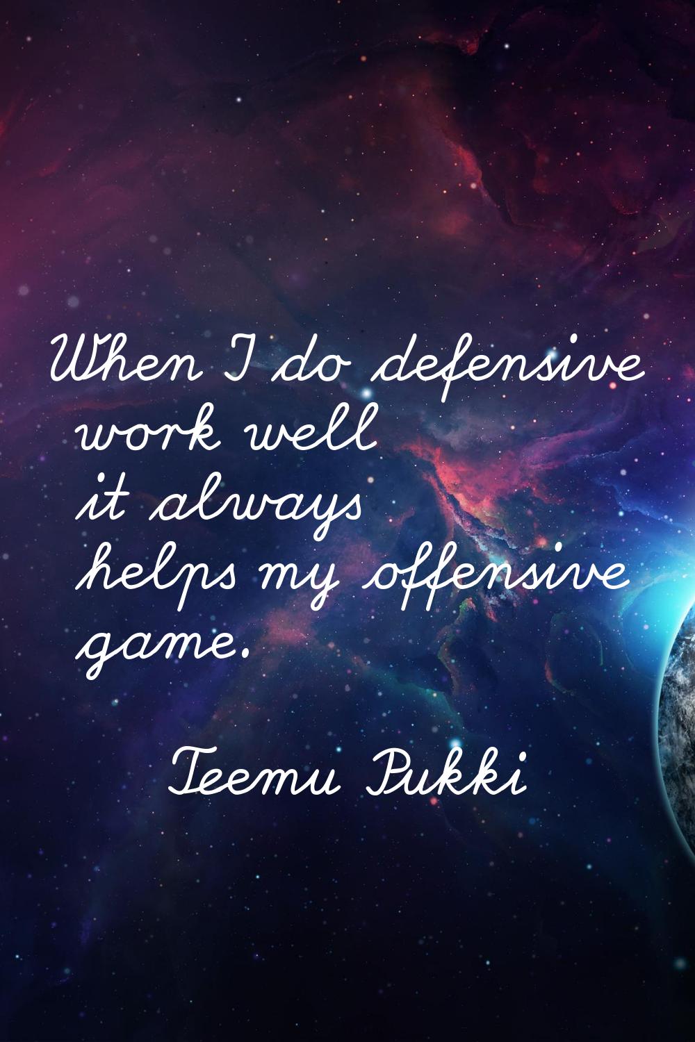 When I do defensive work well it always helps my offensive game.