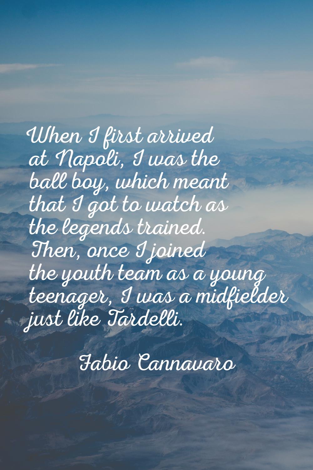 When I first arrived at Napoli, I was the ball boy, which meant that I got to watch as the legends 