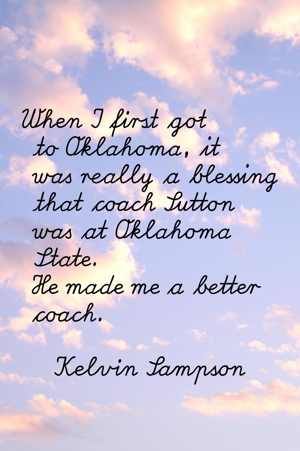 When I first got to Oklahoma, it was really a blessing that coach Sutton was at Oklahoma State. He 