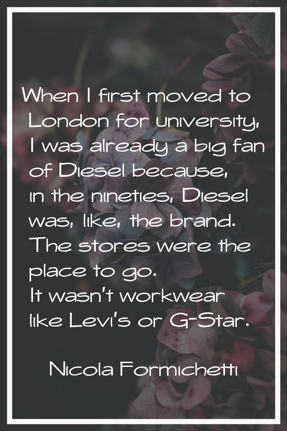 When I first moved to London for university, I was already a big fan of Diesel because, in the nine