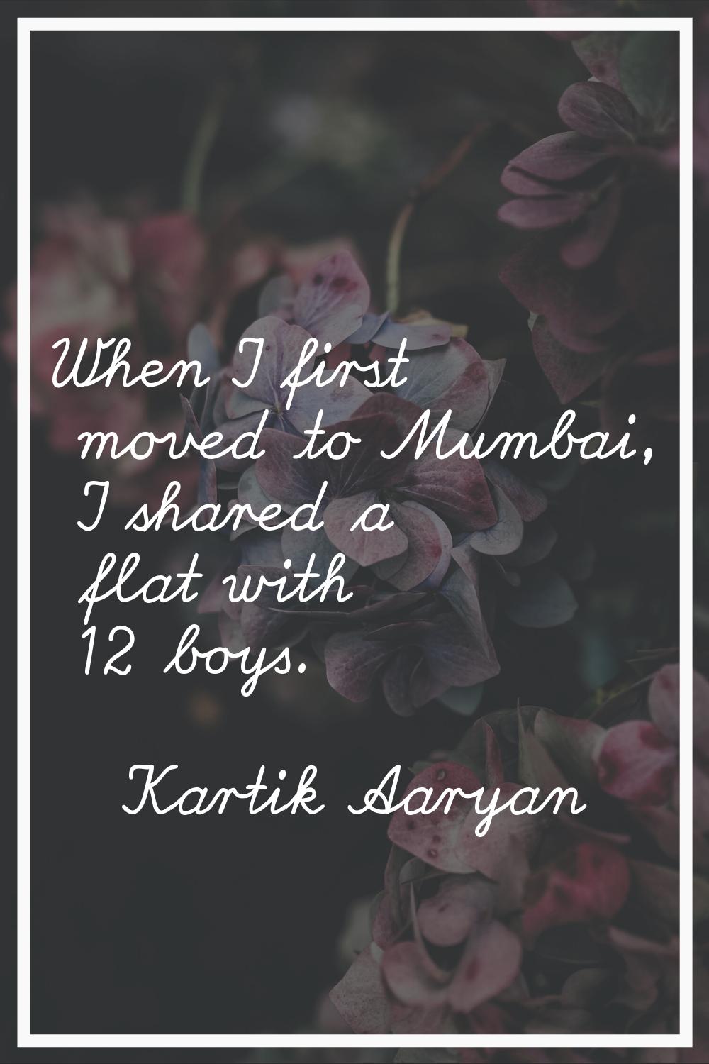 When I first moved to Mumbai, I shared a flat with 12 boys.
