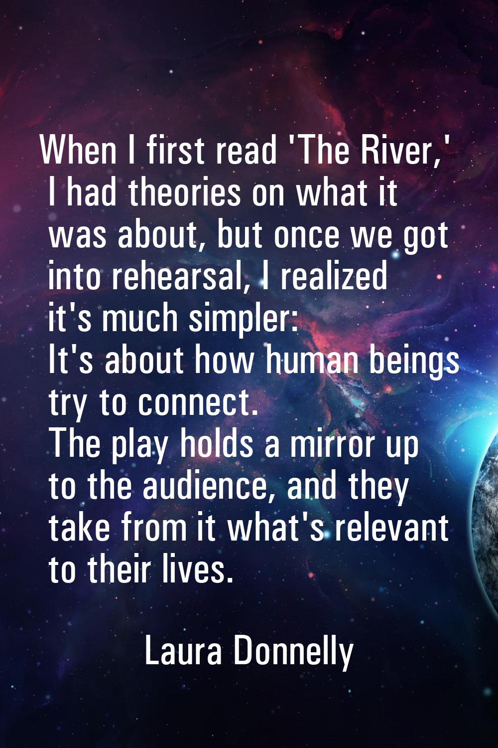 When I first read 'The River,' I had theories on what it was about, but once we got into rehearsal,