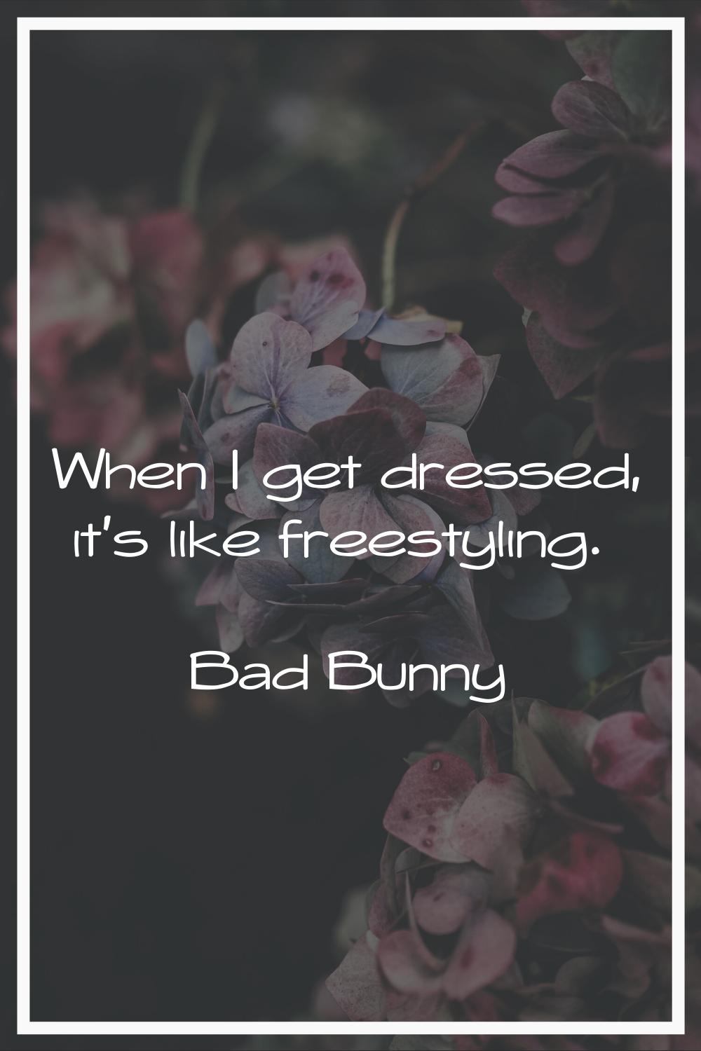 When I get dressed, it's like freestyling.