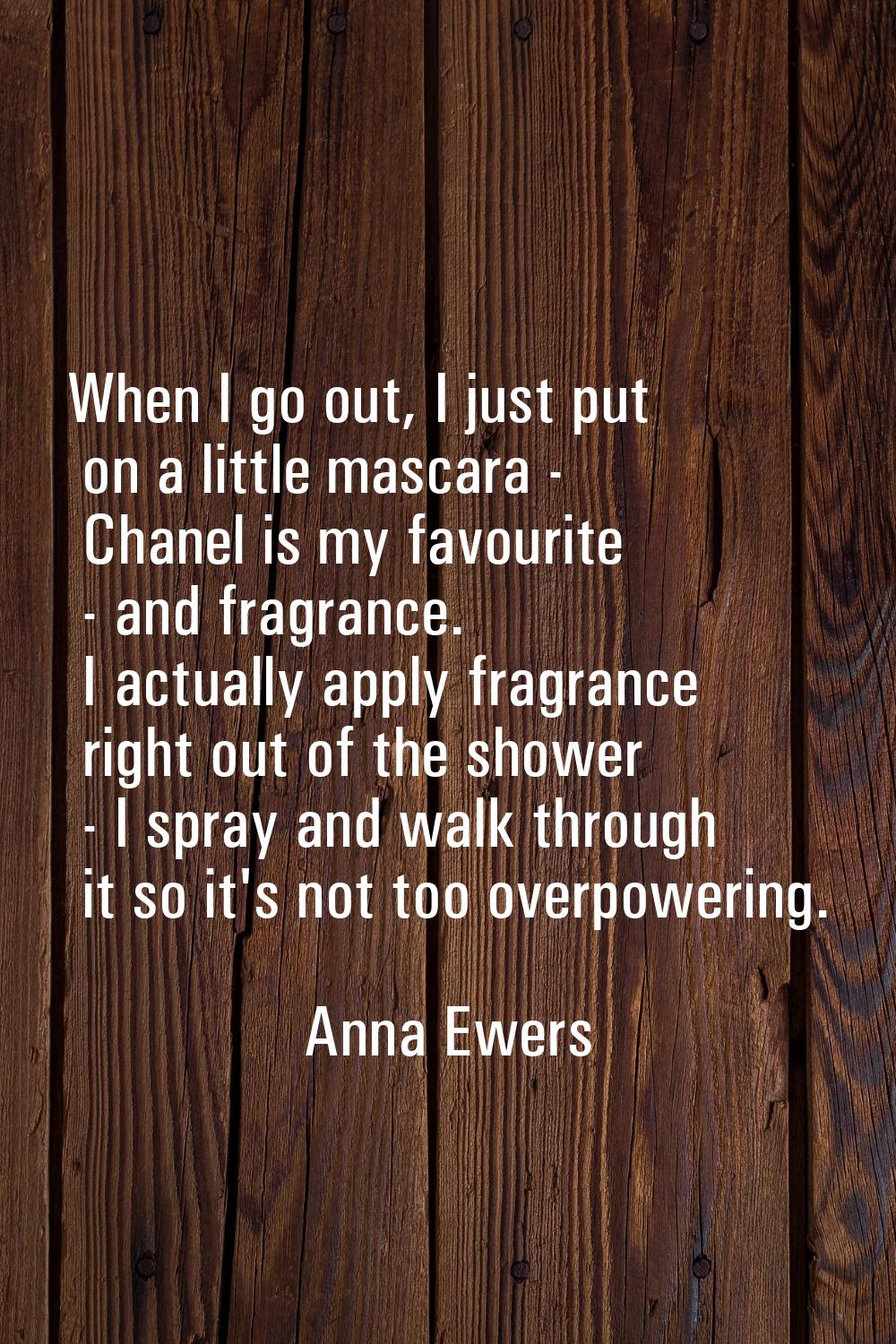 When I go out, I just put on a little mascara - Chanel is my favourite - and fragrance. I actually 
