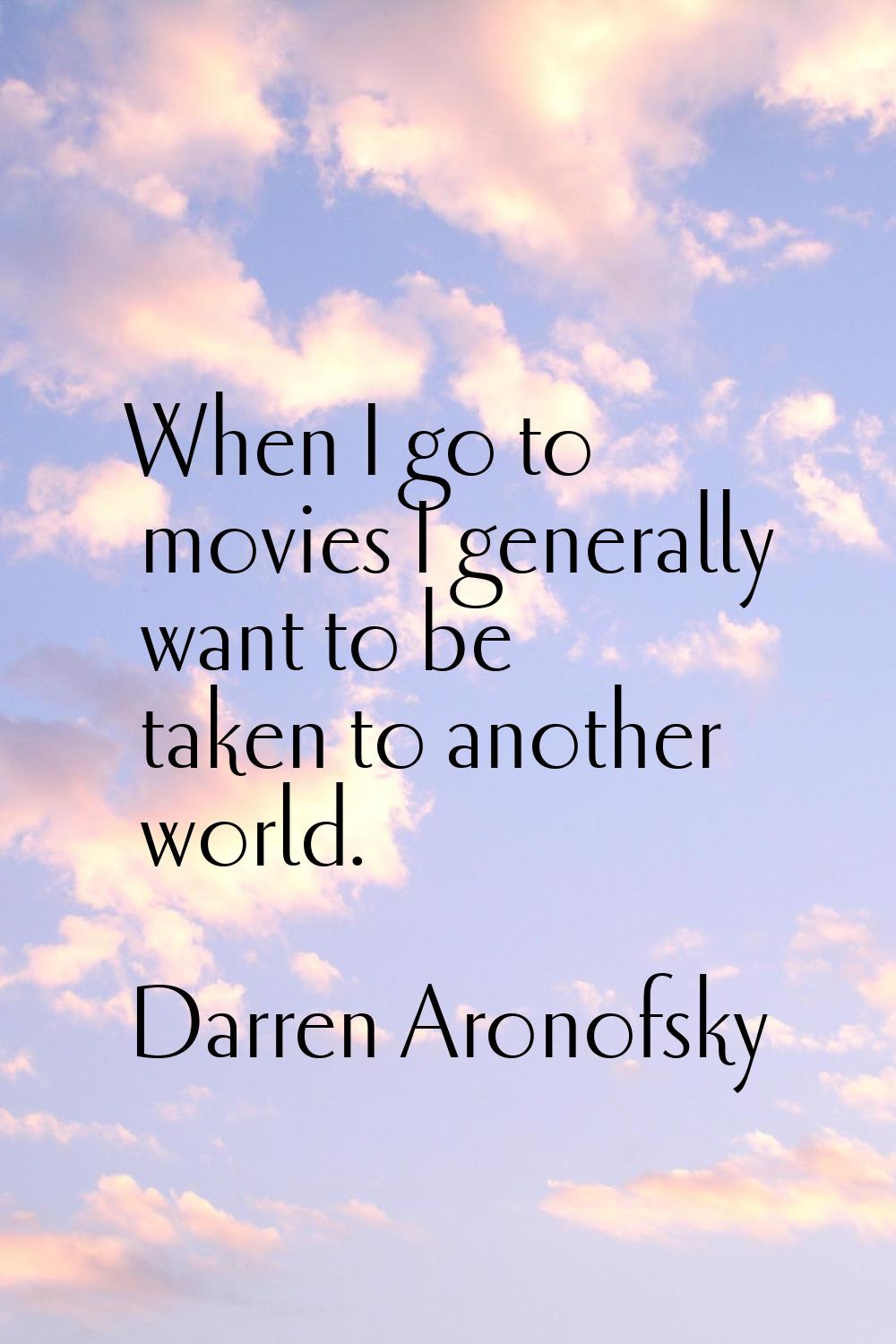 When I go to movies I generally want to be taken to another world.