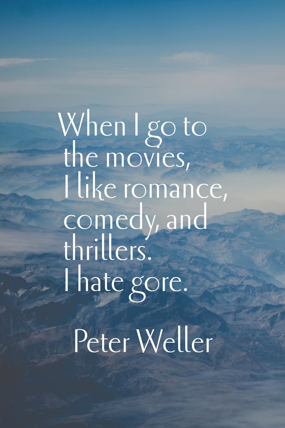 When I go to the movies, I like romance, comedy, and thrillers. I hate gore.