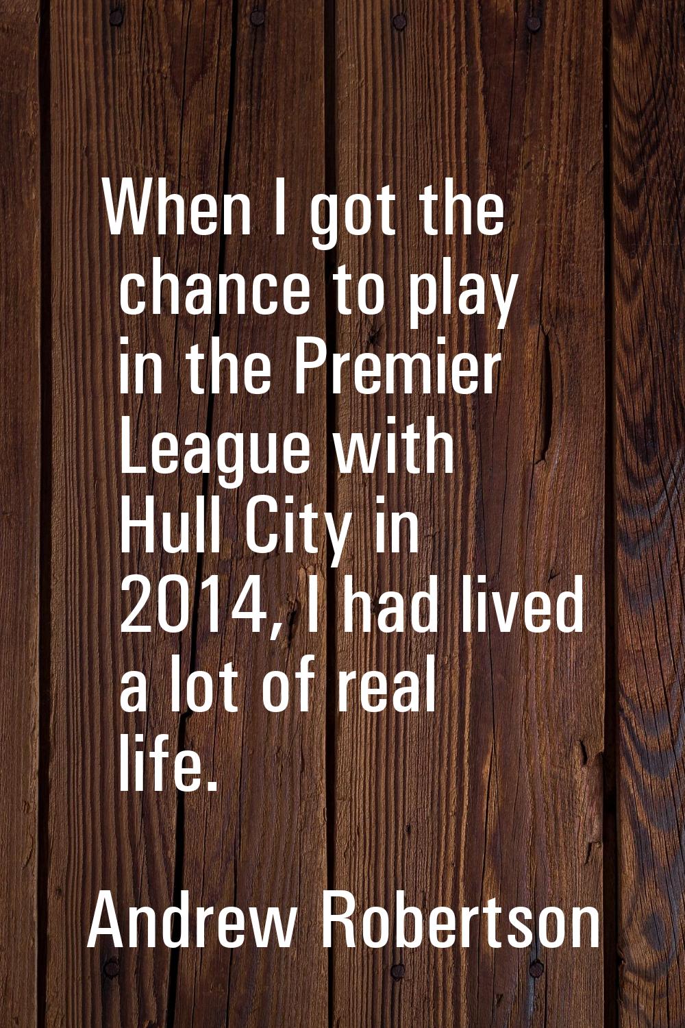 When I got the chance to play in the Premier League with Hull City in 2014, I had lived a lot of re