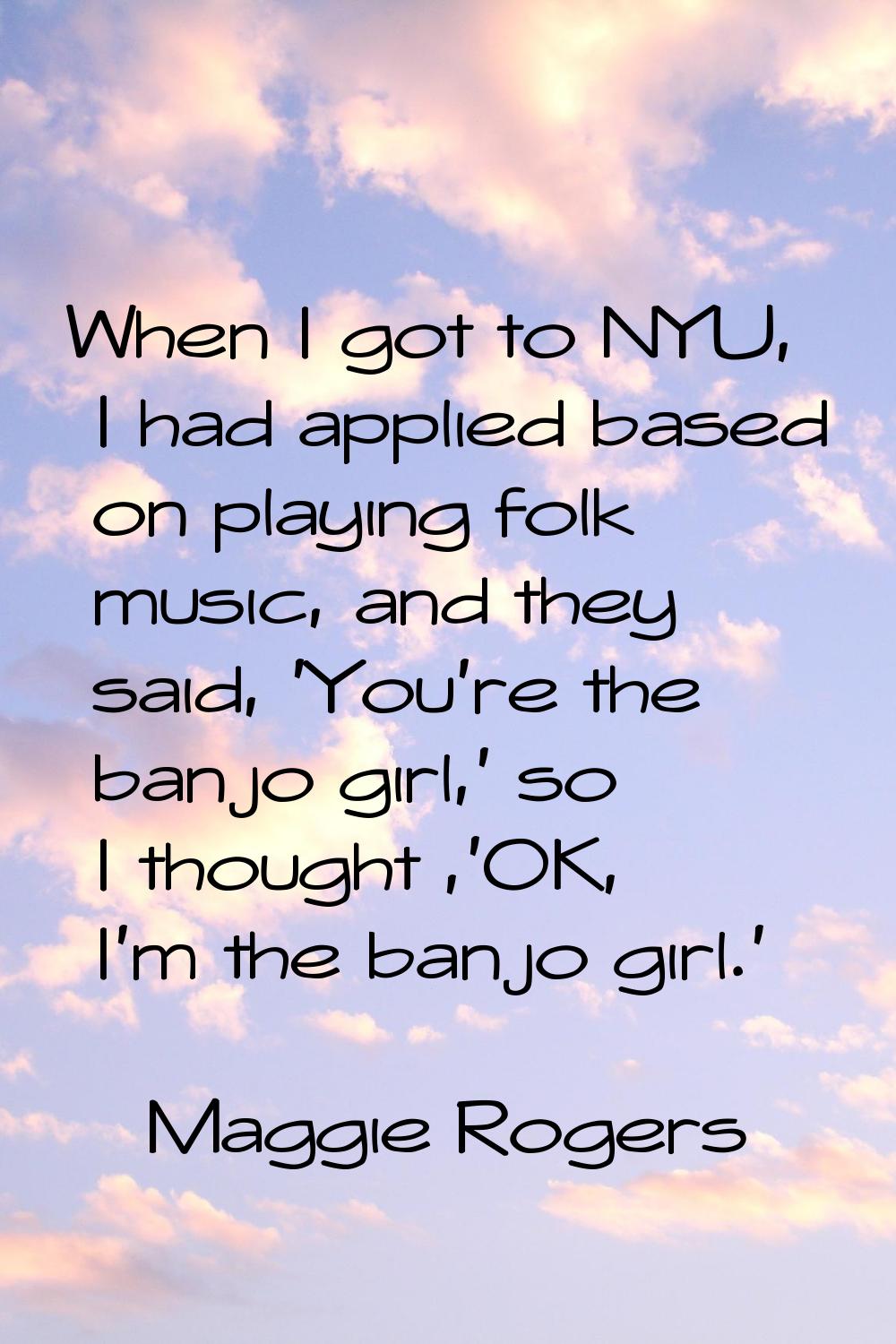 When I got to NYU, I had applied based on playing folk music, and they said, 'You're the banjo girl