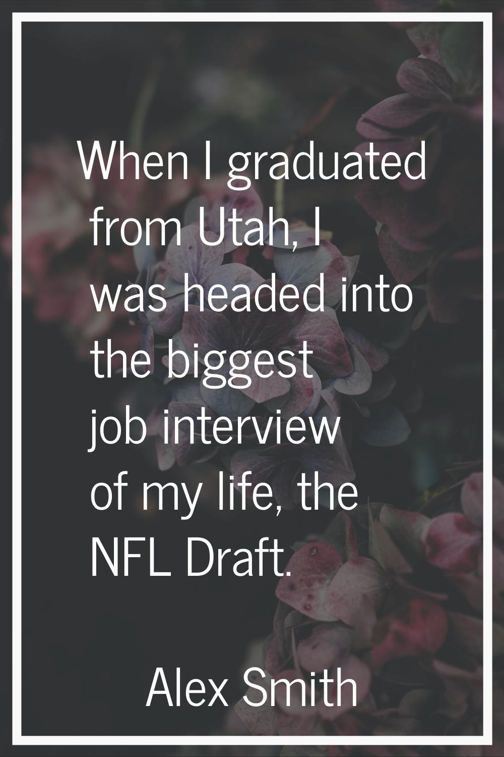 When I graduated from Utah, I was headed into the biggest job interview of my life, the NFL Draft.