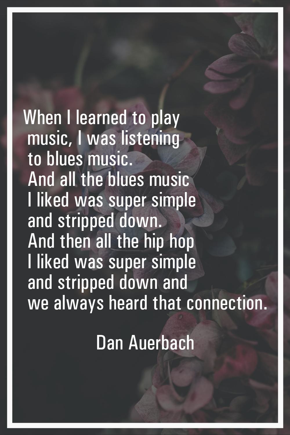 When I learned to play music, I was listening to blues music. And all the blues music I liked was s