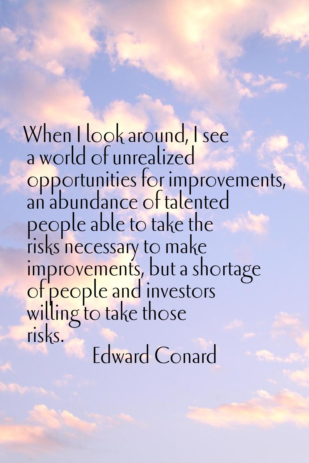 When I look around, I see a world of unrealized opportunities for improvements, an abundance of tal