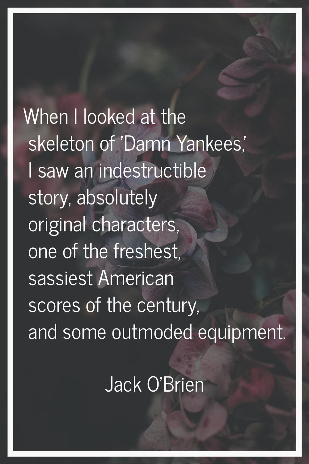 When I looked at the skeleton of 'Damn Yankees,' I saw an indestructible story, absolutely original