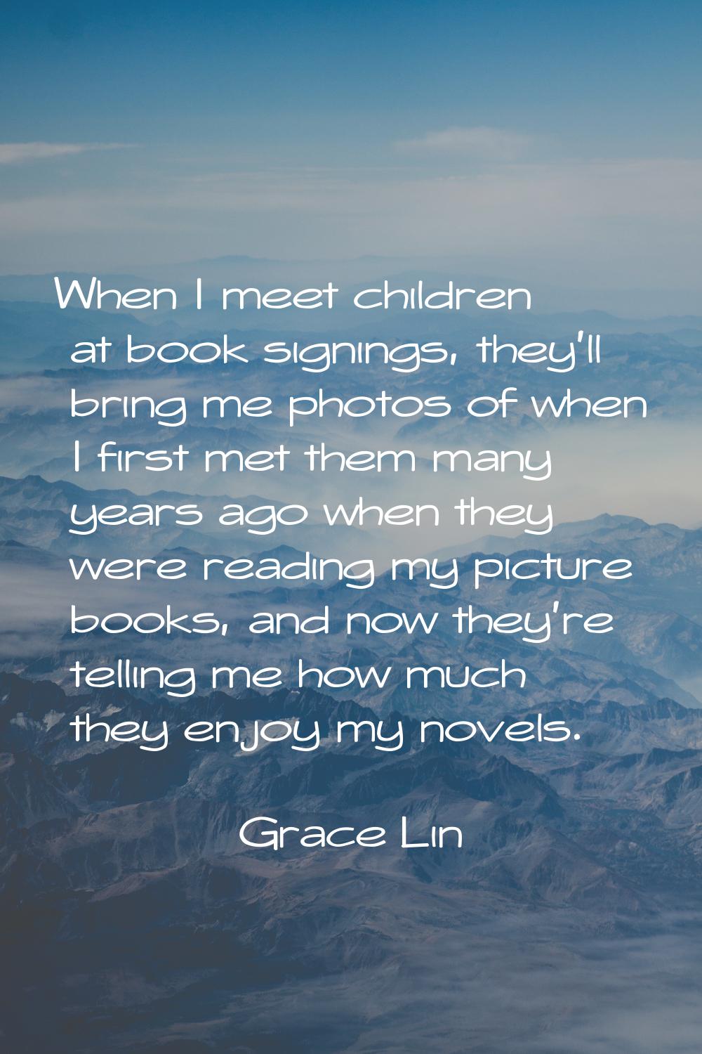When I meet children at book signings, they'll bring me photos of when I first met them many years 