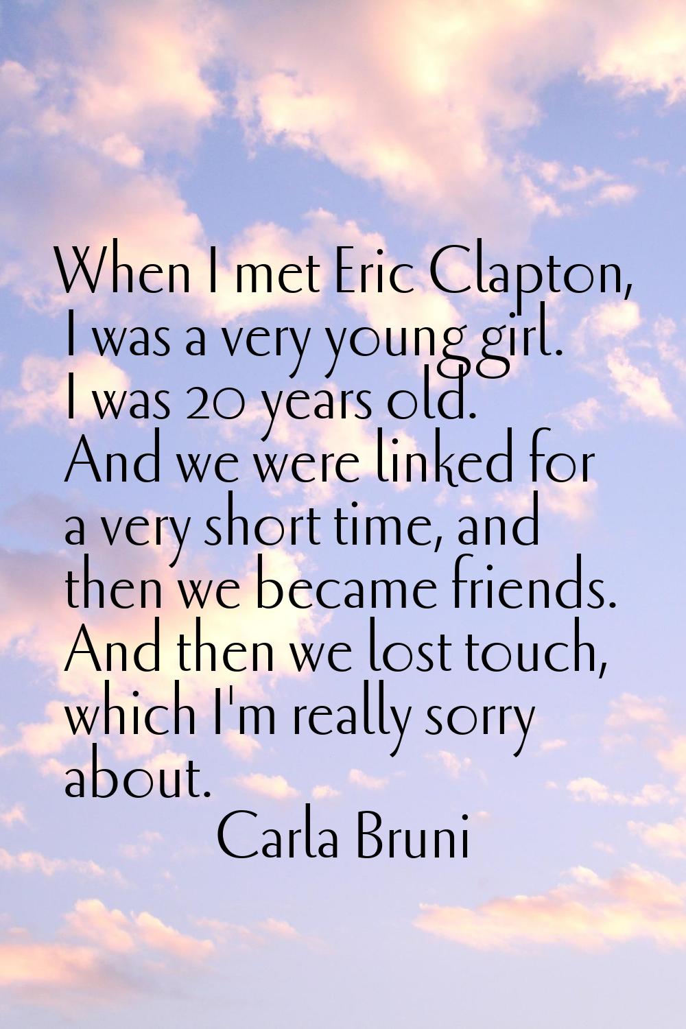 When I met Eric Clapton, I was a very young girl. I was 20 years old. And we were linked for a very