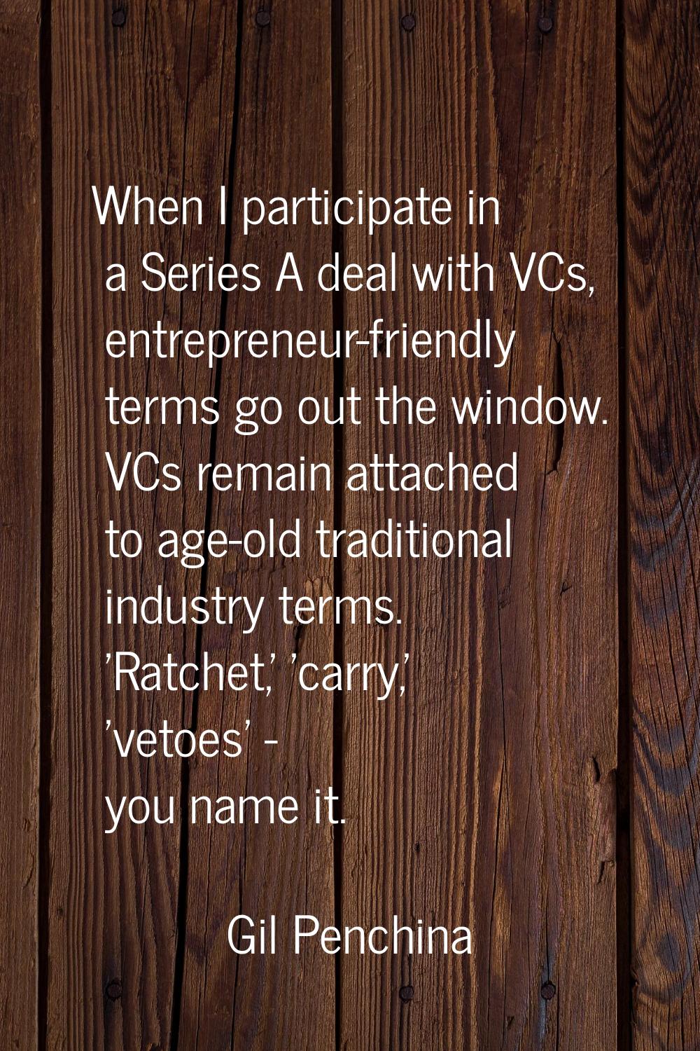 When I participate in a Series A deal with VCs, entrepreneur-friendly terms go out the window. VCs 