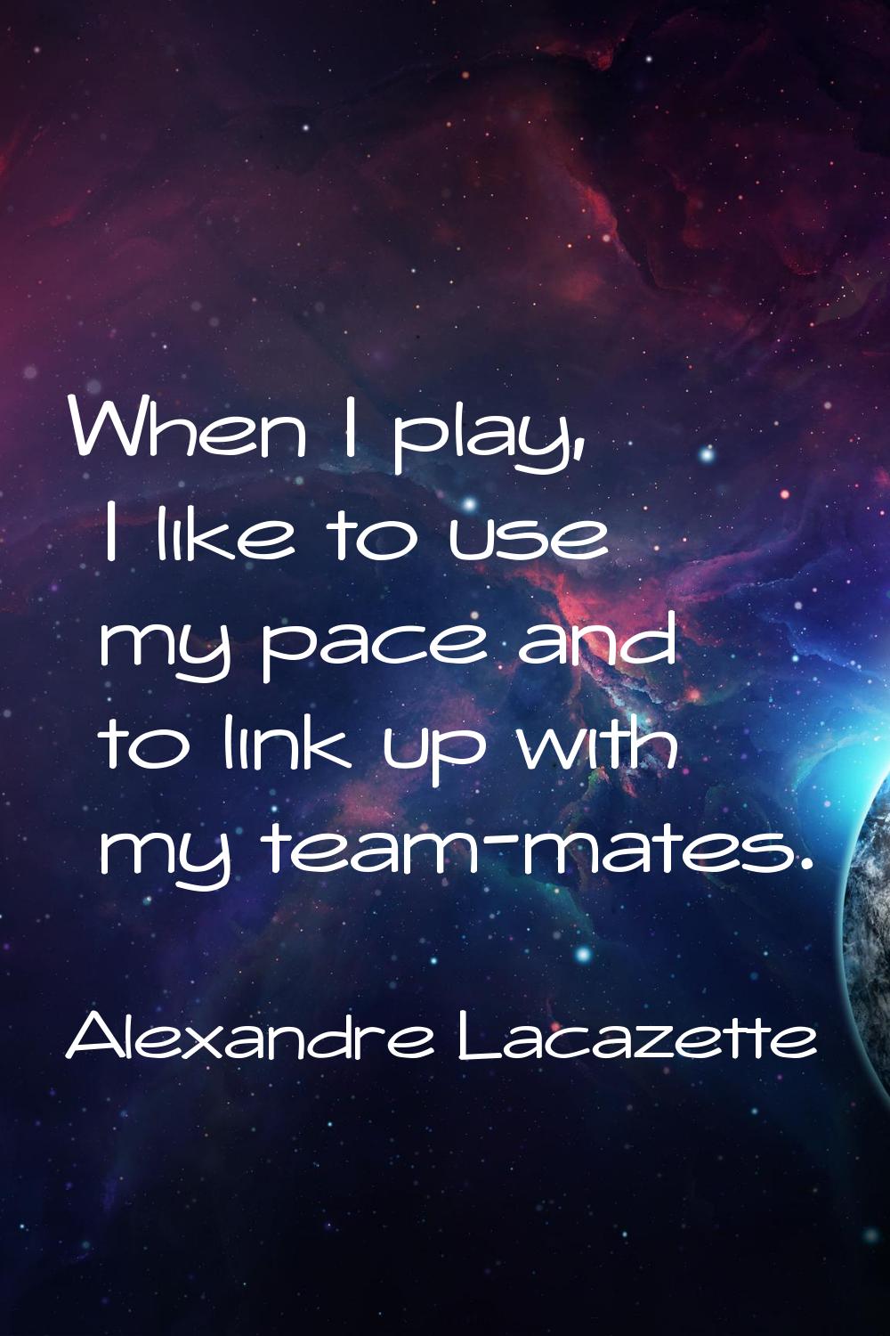 When I play, I like to use my pace and to link up with my team-mates.