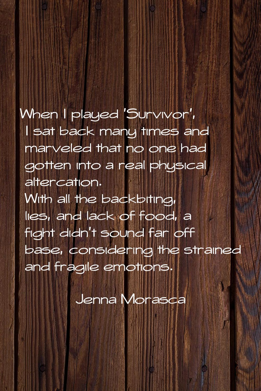 When I played 'Survivor', I sat back many times and marveled that no one had gotten into a real phy