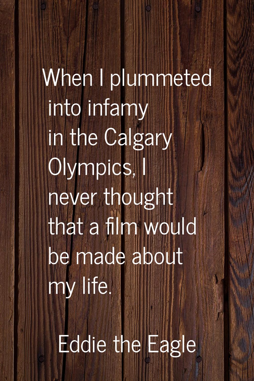 When I plummeted into infamy in the Calgary Olympics, I never thought that a film would be made abo
