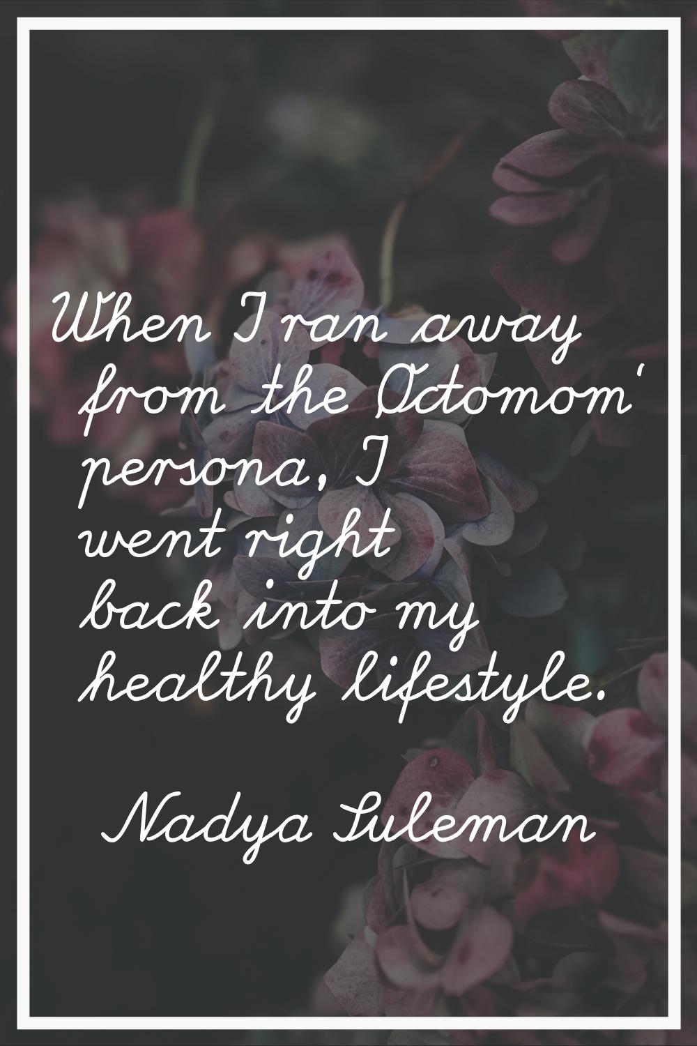 When I ran away from the 'Octomom' persona, I went right back into my healthy lifestyle.