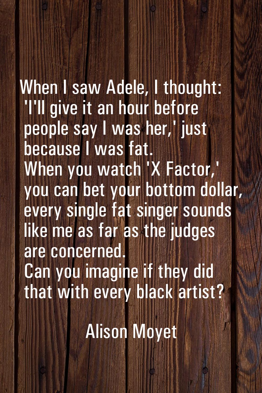 When I saw Adele, I thought: 'I'll give it an hour before people say I was her,' just because I was