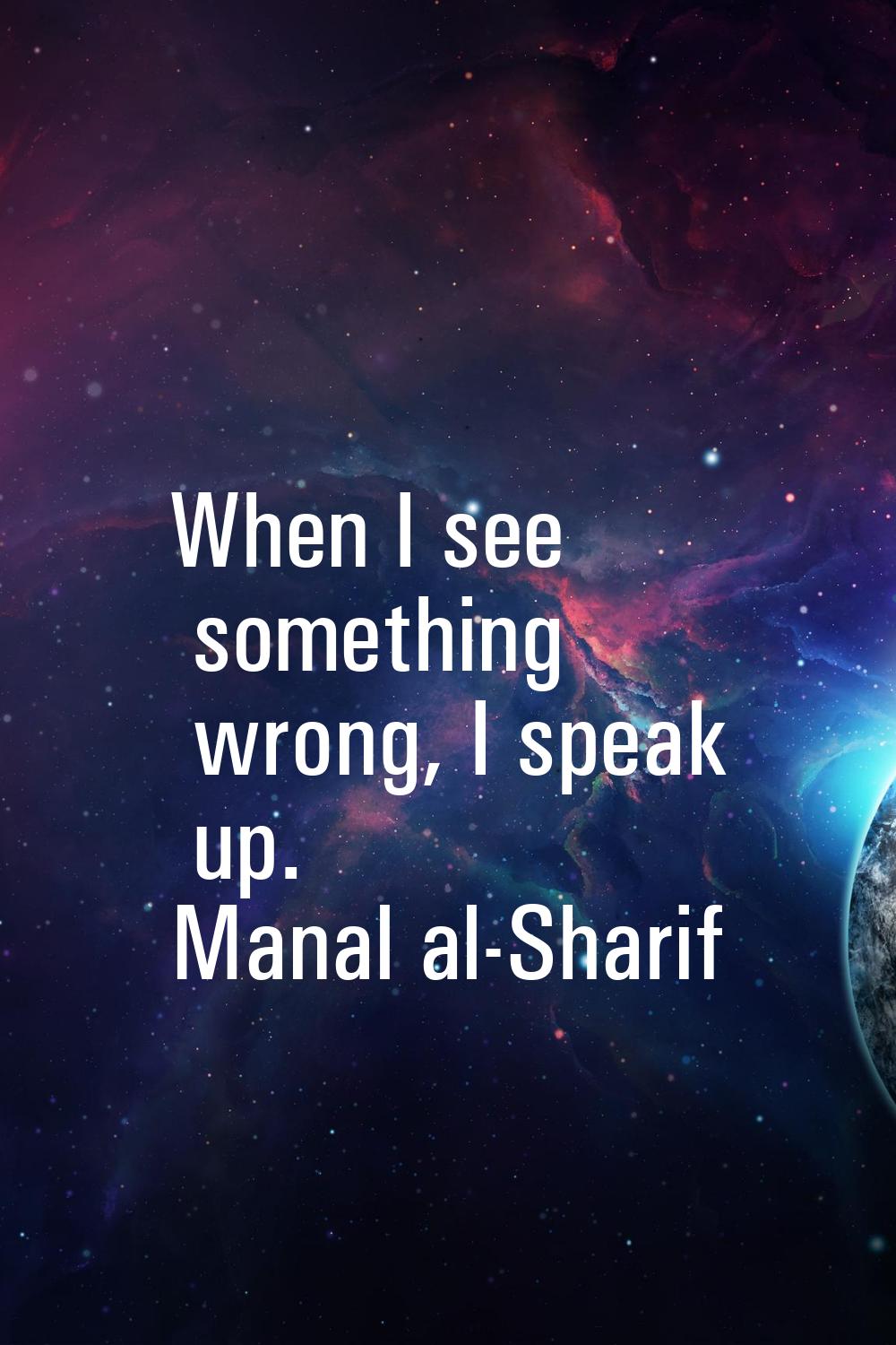 When I see something wrong, I speak up.