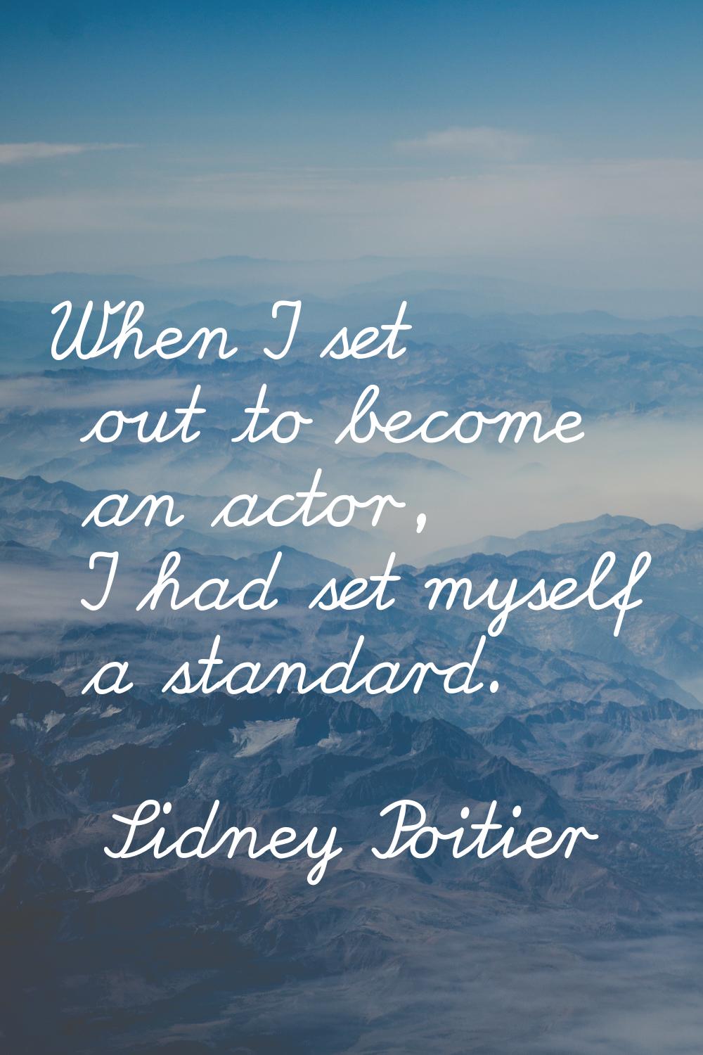 When I set out to become an actor, I had set myself a standard.
