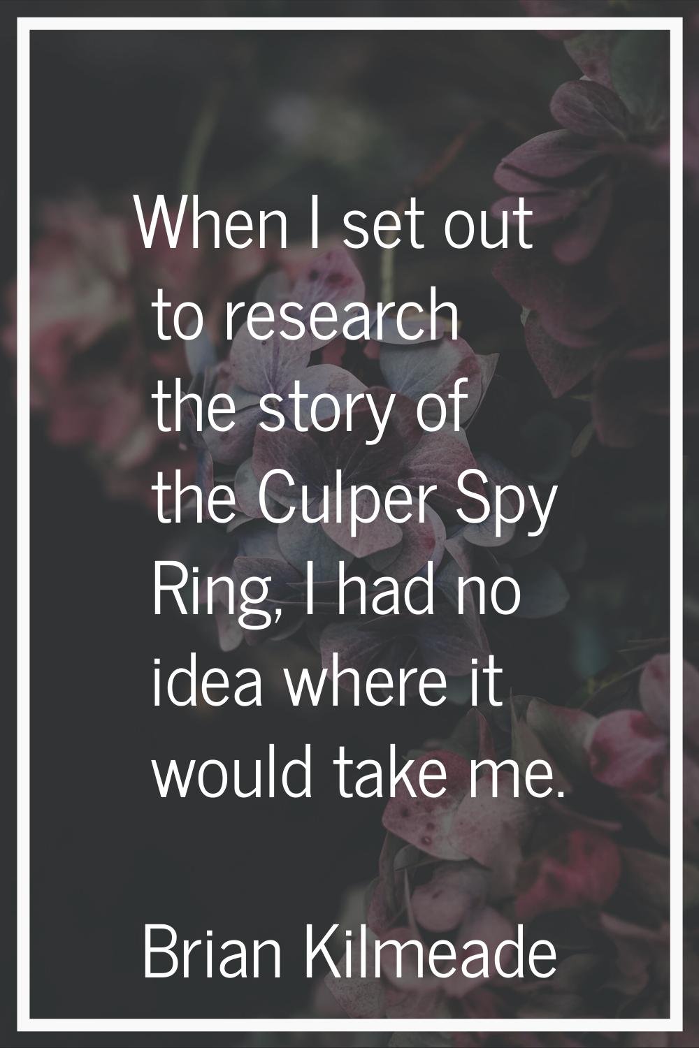 When I set out to research the story of the Culper Spy Ring, I had no idea where it would take me.