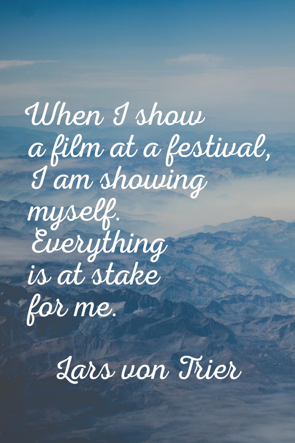 When I show a film at a festival, I am showing myself. Everything is at stake for me.