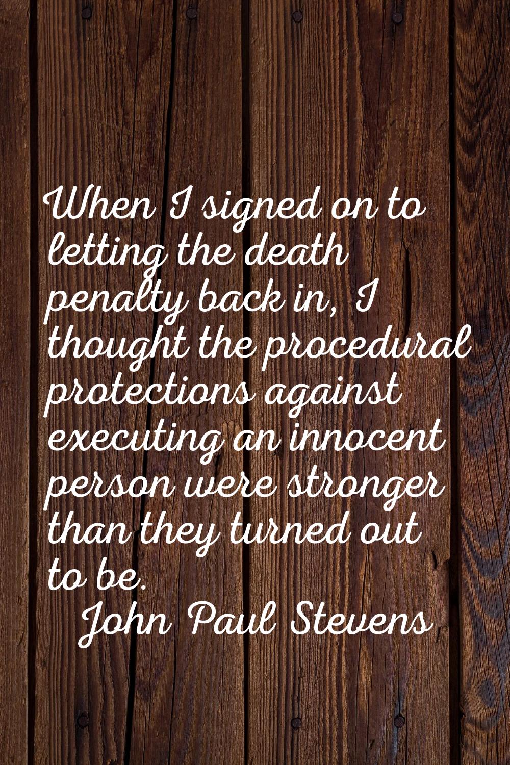 When I signed on to letting the death penalty back in, I thought the procedural protections against