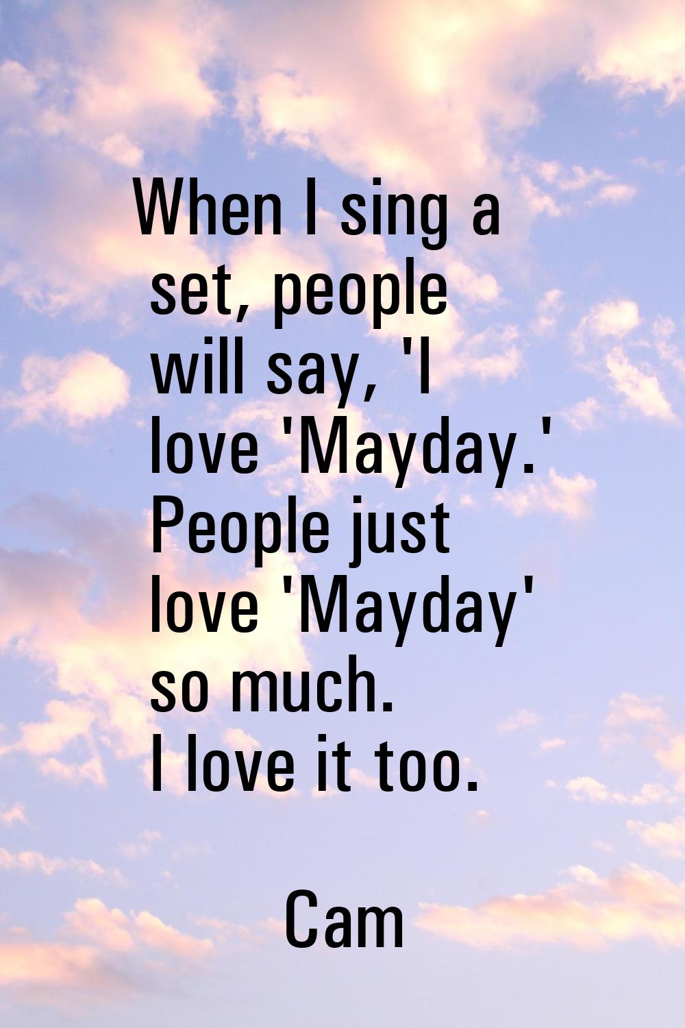 When I sing a set, people will say, 'I love 'Mayday.' People just love 'Mayday' so much. I love it 