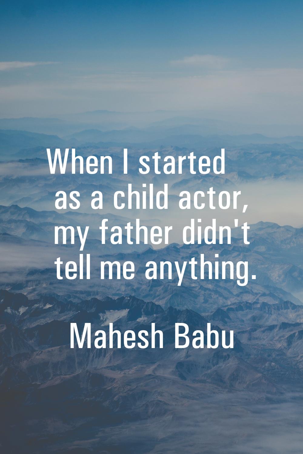 When I started as a child actor, my father didn't tell me anything.