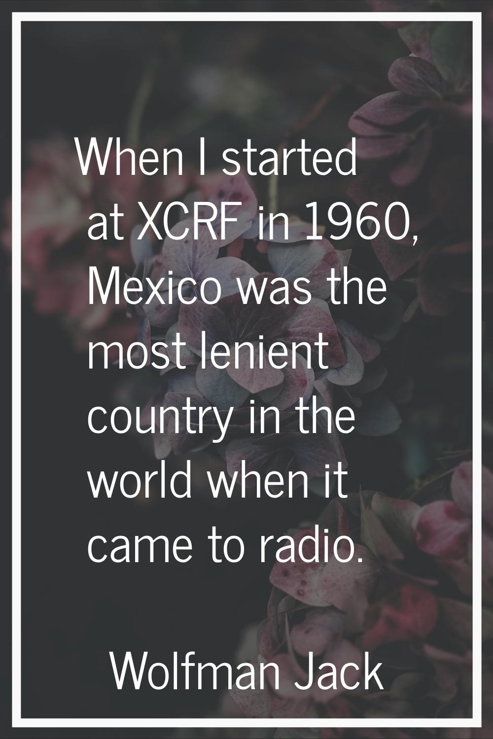 When I started at XCRF in 1960, Mexico was the most lenient country in the world when it came to ra