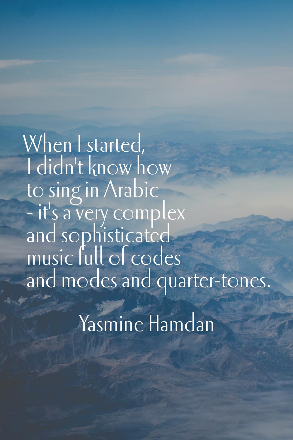 When I started, I didn't know how to sing in Arabic - it's a very complex and sophisticated music f