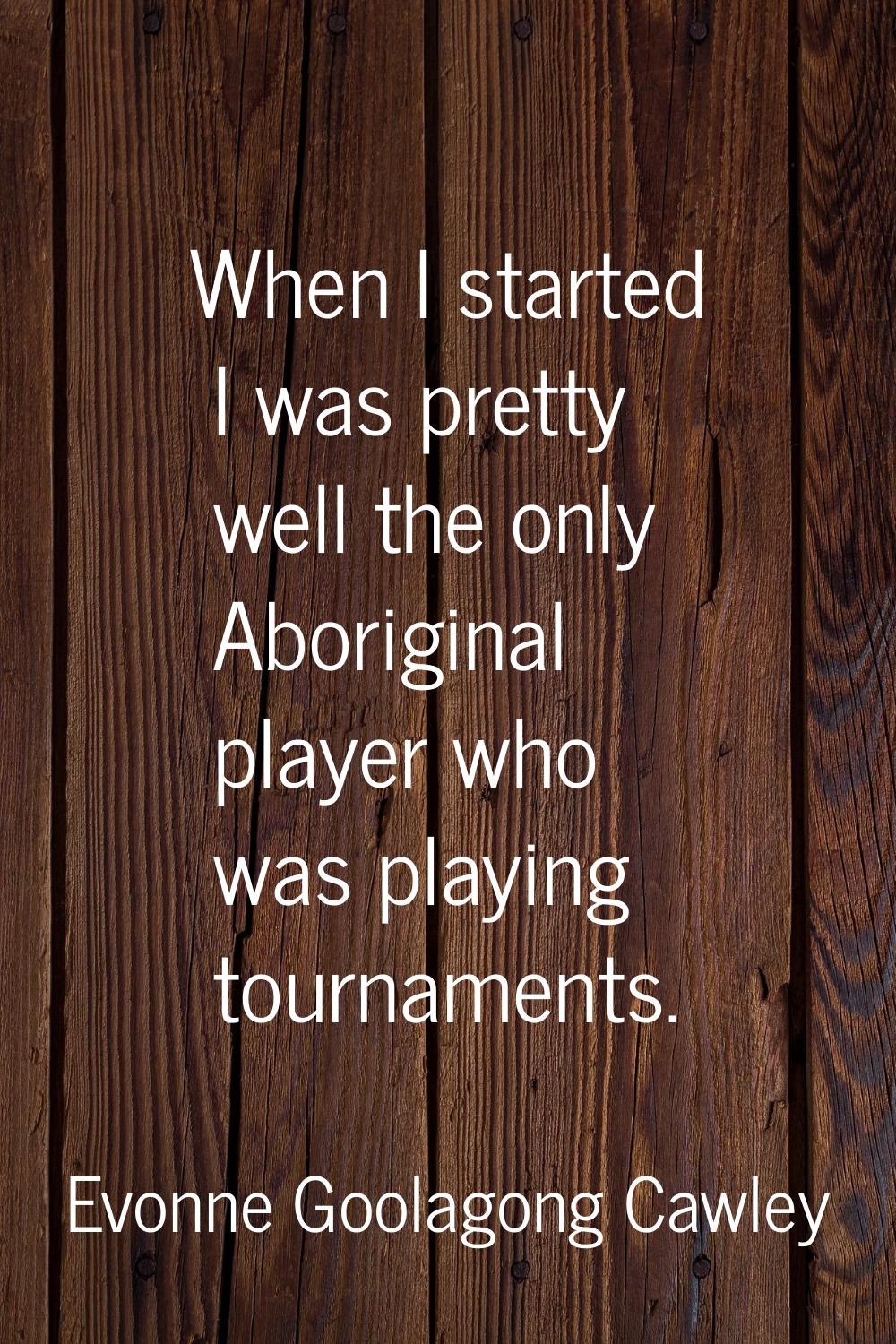When I started I was pretty well the only Aboriginal player who was playing tournaments.