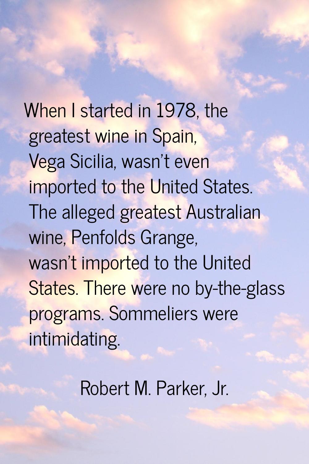 When I started in 1978, the greatest wine in Spain, Vega Sicilia, wasn't even imported to the Unite