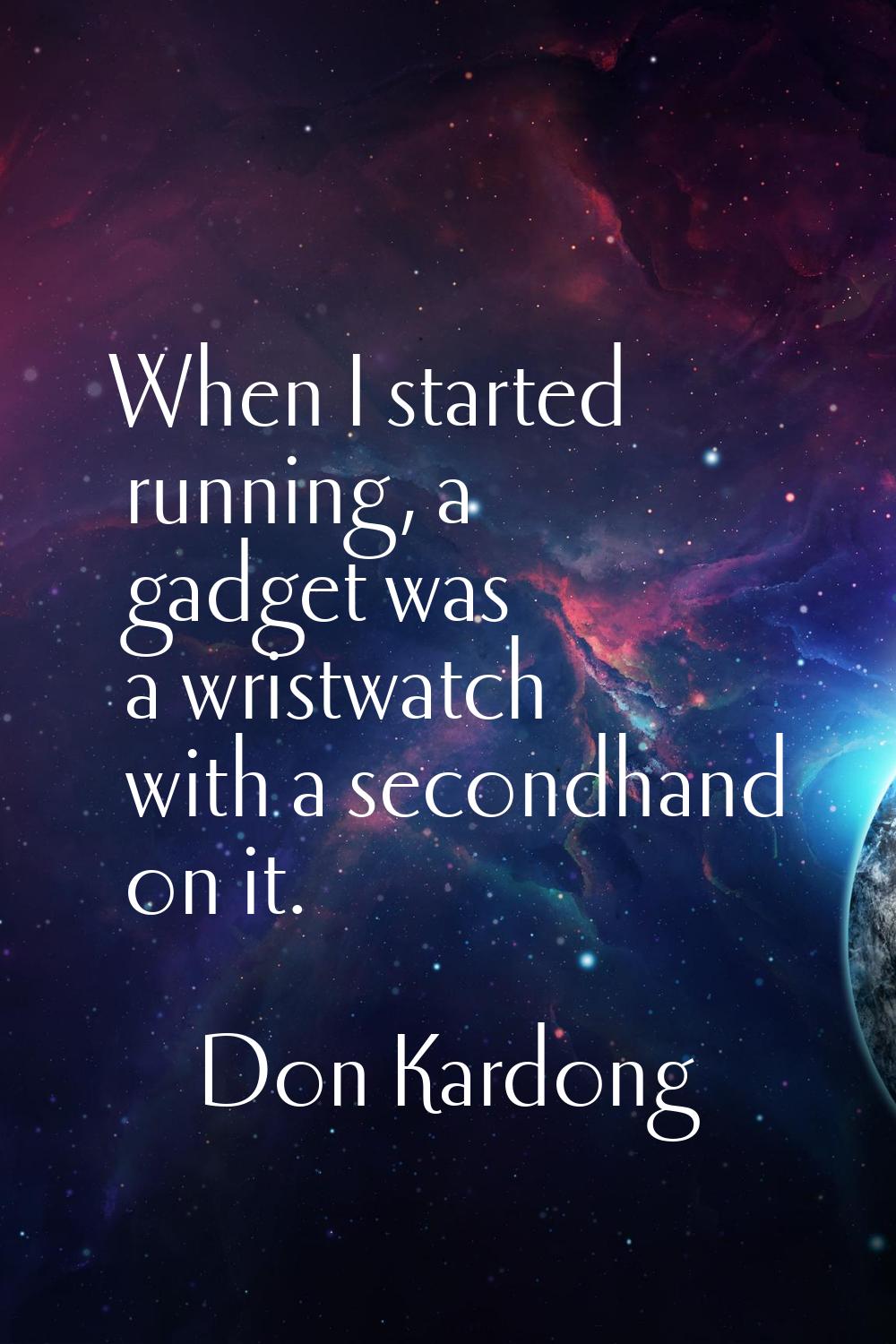When I started running, a gadget was a wristwatch with a secondhand on it.
