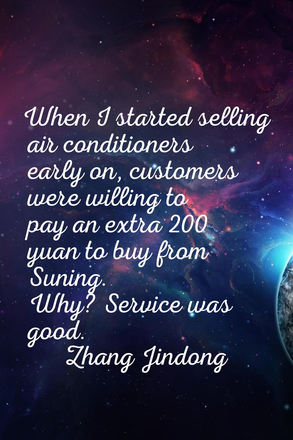 When I started selling air conditioners early on, customers were willing to pay an extra 200 yuan t