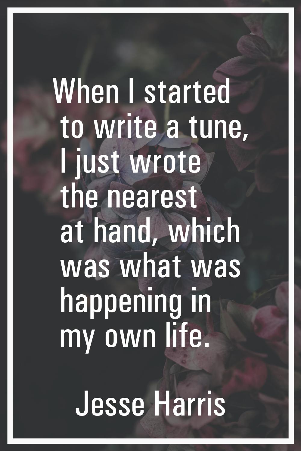 When I started to write a tune, I just wrote the nearest at hand, which was what was happening in m